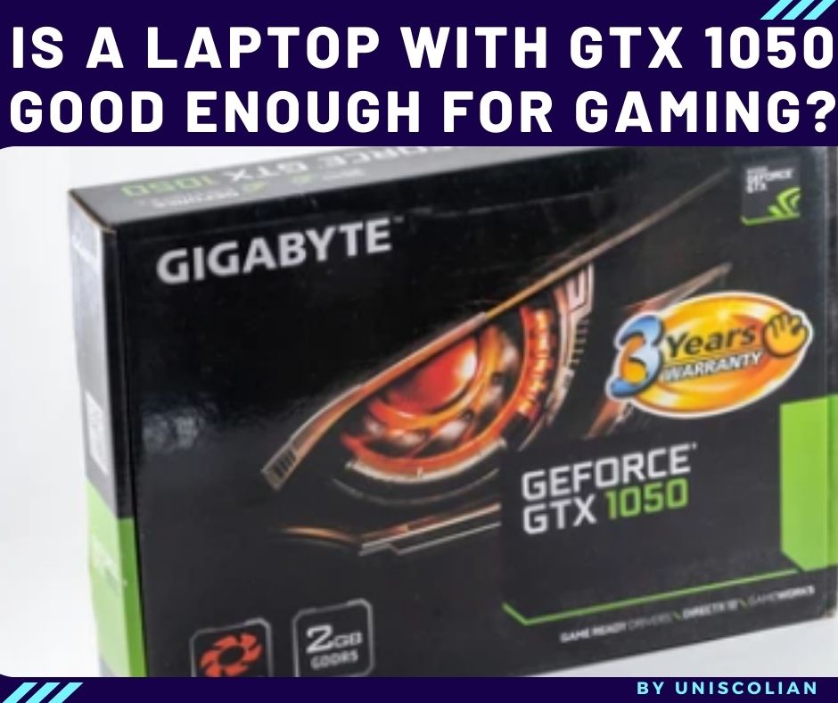 Is a laptop with GTX 1050 good enough for gaming?
