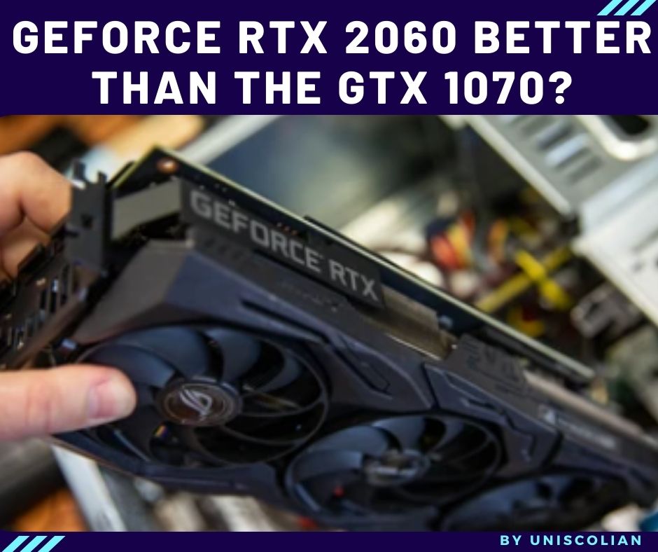 Is the GeForce RTX 2060 better than the GTX 1070?
